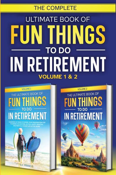 The Complete Ultimate Book of Fun Things to Do in Retirement