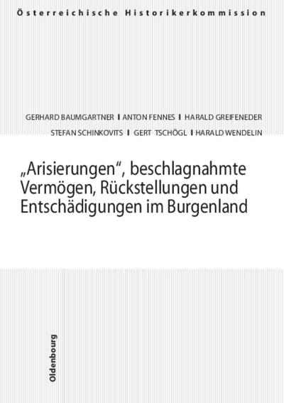 "Arisierungen", beschlagnahmte Vermögen, Rückstellungen und Entschädigungen im Burgenland: "Arisierungen", beschlagnahmte Vermögen, ... und Entschädigungen seit 1945 in Österreich)