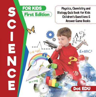 Science for Kids First Edition | Physics, Chemistry and Biology Quiz Book for Kids | Children’s Questions & Answer Game Books