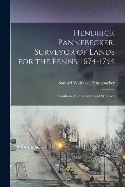 Hendrick Pannebecker, Surveyor of Lands for the Penns, 1674-1754: Flomborn, Germantown and Skippach