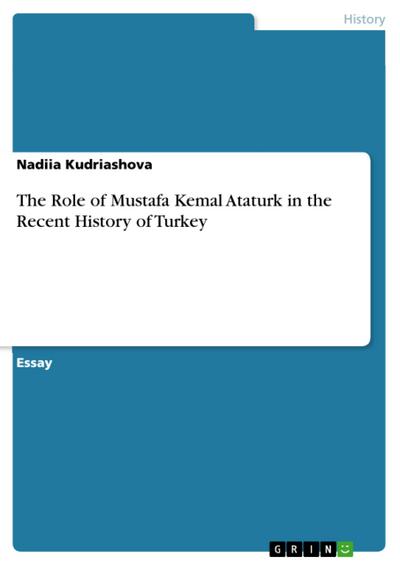 The Role of Mustafa Kemal Ataturk in the Recent History of Turkey