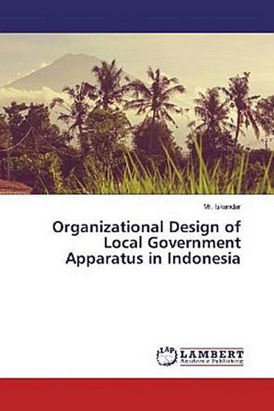 Organizational Design of Local Government Apparatus in Indonesia