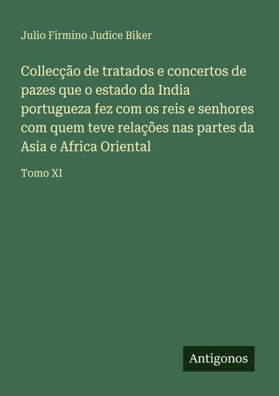 Collecção de tratados e concertos de pazes que o estado da India portugueza fez com os reis e senhores com quem teve relações nas partes da Asia e Africa Oriental