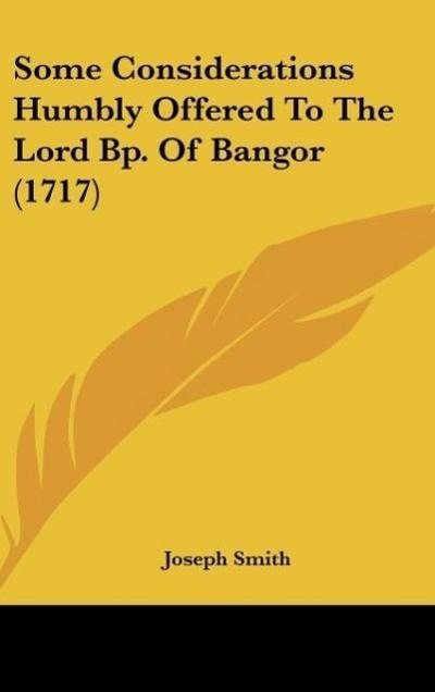 Some Considerations Humbly Offered To The Lord Bp. Of Bangor (1717) - Joseph Smith