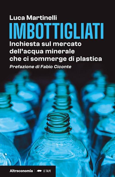 Imbottigliati. Inchiesta sul mercato dell’acqua minerale che ci sommerge di plastica