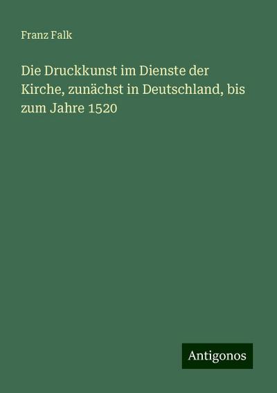 Die Druckkunst im Dienste der Kirche, zunächst in Deutschland, bis zum Jahre 1520