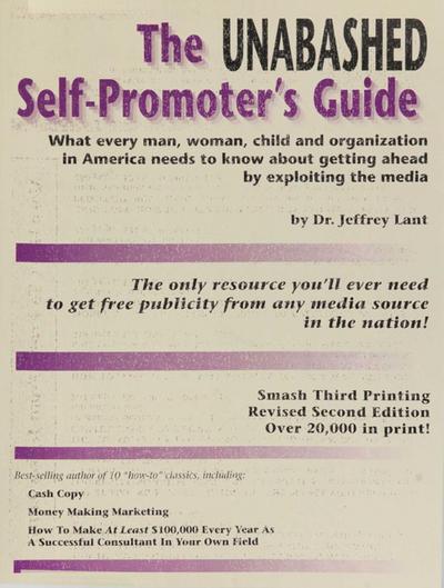 The Unabashed Self-Promoter’s Guide: WHAT EVERY MAN, WOMAN, CHILD AND ORGANIZATION IN AMERICA NEEDS TO KNOW ABOUT GETTING AHEAD BY EXPLOITING THE MEDIA