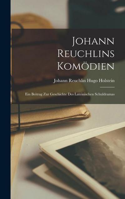 Johann Reuchlins Komödien: Ein Beitrag zur Geschichte des Lateinischen Schuldramas