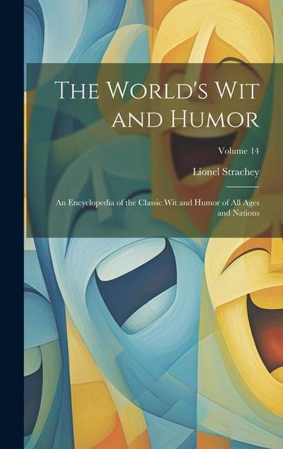 The World’s Wit and Humor: An Encyclopedia of the Classic Wit and Humor of All Ages and Nations; Volume 14