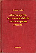All’aria aperta. Scene e macchiette della campagna toscana