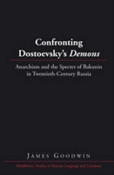 Confronting Dostoevsky’s Demons : Anarchism and the Specter of Bakunin in Twentieth-century Russia