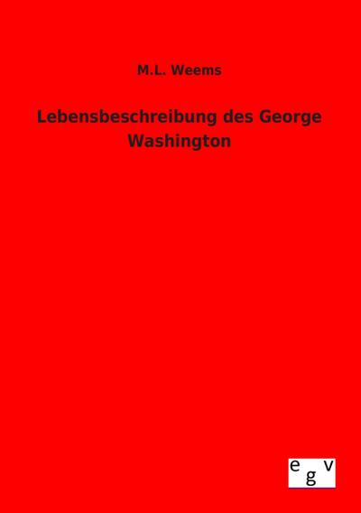 The Life of George Washington Commander in Chief of the American Army Through the Revolutionary War and the First President of the United States (LARGE PRINT EDITION)