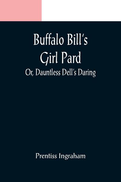 Buffalo Bill’s Girl Pard; Or, Dauntless Dell’s Daring