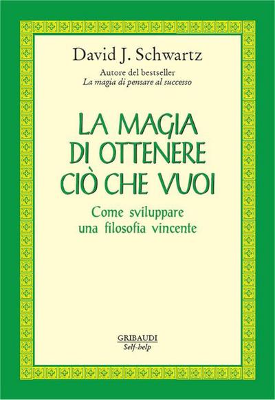 La magia di ottenere ciò che vuoi. Come sviluppare una filosofia vincente