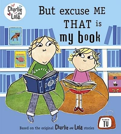 Charlie and Lola: But Excuse Me That is My Book