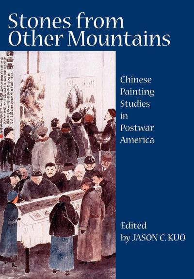Stones from Other Mountains: Chinese Painting Studies in Postwar America