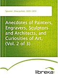Anecdotes of Painters, Engravers, Sculptors  and Architects, and Curiosities of Art, (Vol. 2 of 3) - Shearjashub Spooner
