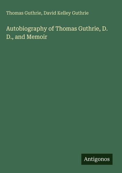 Autobiography of Thomas Guthrie, D. D., and Memoir