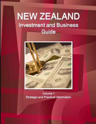New Zealand Investment and Business Guide Volume 1 Strategic and Practical Information