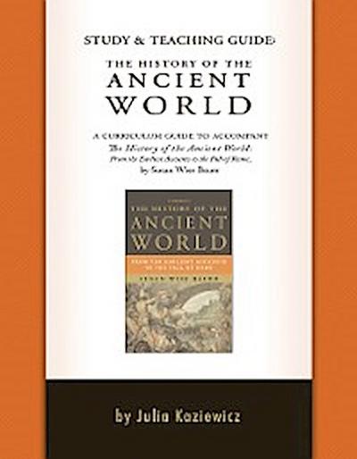 Study and Teaching Guide: The History of the Ancient World: A curriculum guide to accompany The History of the Ancient World