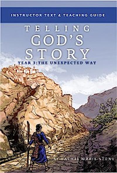 Telling God’s Story, Year Three: The Unexpected Way: Instructor Text & Teaching Guide (Vol. 3)  (Telling God’s Story)