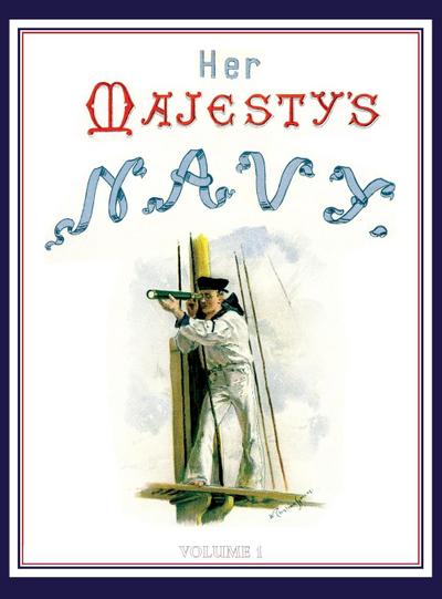 HER MAJESTY’S NAVY 1890 Including Its Deeds And Battles Volume 1