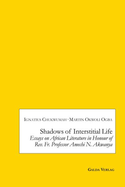 Shadows of Interstitial Life: Essays on African Literature in Honour of Rev. Fr. Professor Amechi N. Akwanya