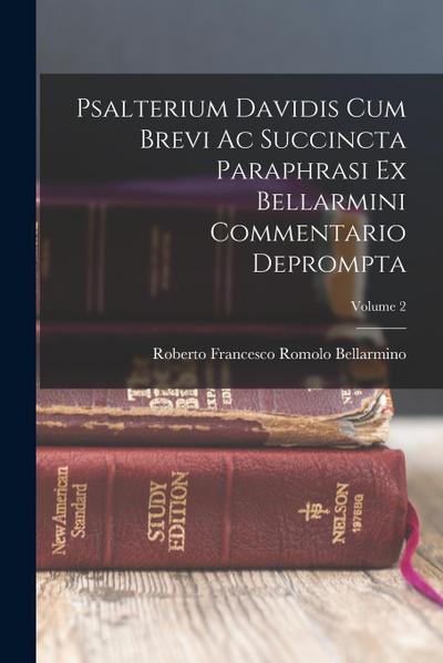Psalterium Davidis cum brevi ac succincta paraphrasi ex Bellarmini commentario deprompta; Volume 2