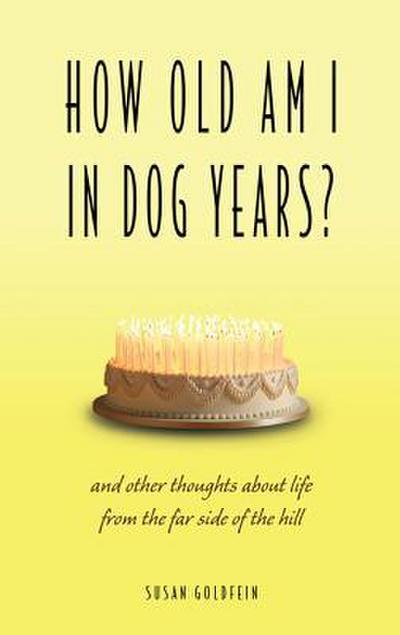 How Old Am I in Dog Years?: And Other Thoughts about Life from the Far Side of the Hill