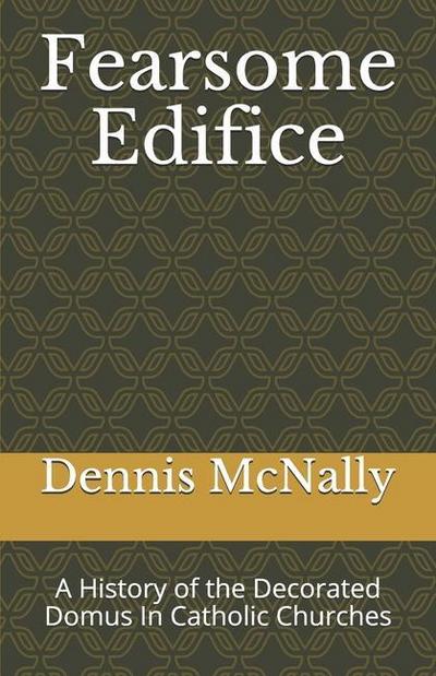 Fearsome Edifice: A History of the Decorated Domus In Catholic Churches