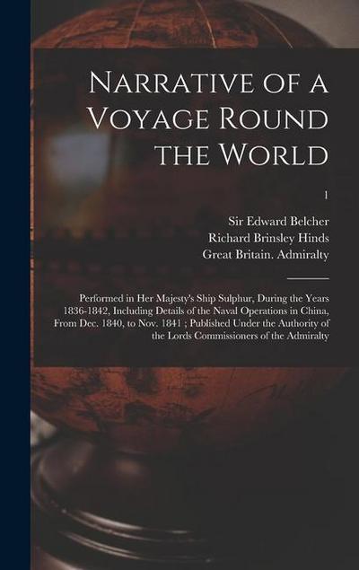 Narrative of a Voyage Round the World: Performed in Her Majesty’s Ship Sulphur, During the Years 1836-1842, Including Details of the Naval Operations
