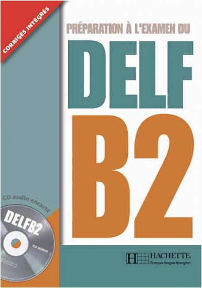 DELF B2: Préparation à l’examen du DELF / Livre de l’élève + CD audio + transcription + corrigés
