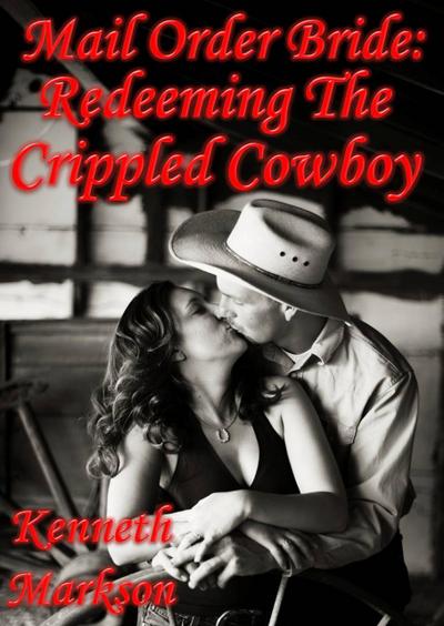 Mail Order Bride: Redeeming The Crippled Cowboy (Redeemed Western Historical Mail Order Brides, #8)