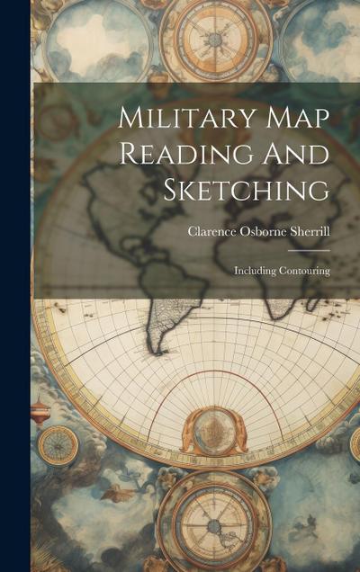 Military Map Reading And Sketching: Including Contouring