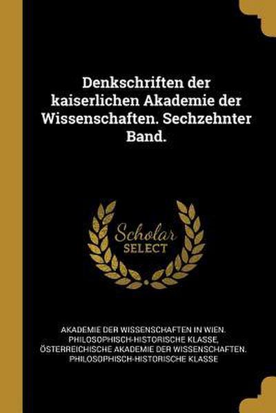 Denkschriften Der Kaiserlichen Akademie Der Wissenschaften. Sechzehnter Band.