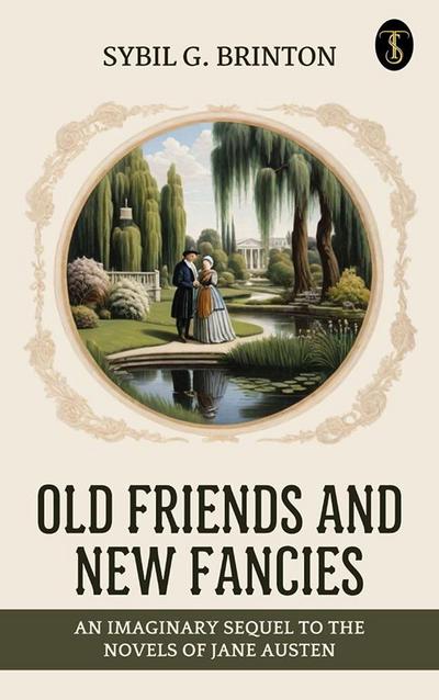 Old Friends and New Fancies: An Imaginary Sequel to the Novels of Jane Austen