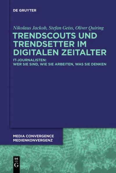 Trendscouts und Trendsetter im digitalen Zeitalter: IT-Journalisten: Wer sie sind, wie sie arbeiten, was sie denken (Media Convergence / Medienkonvergenz, Band 8)