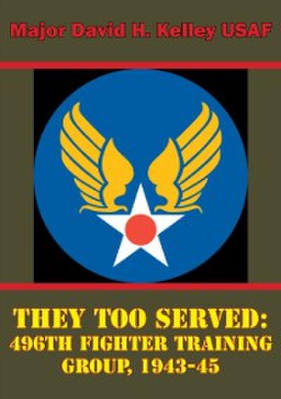 They Too Served: 496th Fighter Training Group, 1943-45