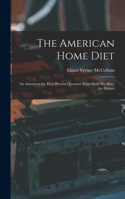 The American Home Diet: An Answer to the Ever Present Question What Shall We Have for Dinner