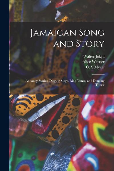 Jamaican Song and Story: Annancy Stories, Digging Sings, Ring Tunes, and Dancing Tunes