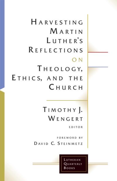 Harvesting Martin Luther’s Reflections on Theology, Ethics, and the Church