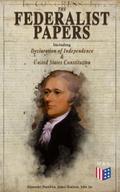 The Federalist Papers (Including Declaration of In