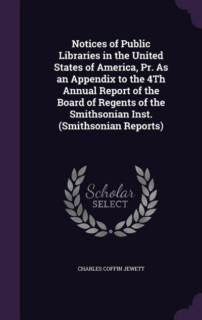 Notices of Public Libraries in the United States of America, Pr. As an Appendix to the 4Th Annual Report of the Board of Regents of the Smithsonian In
