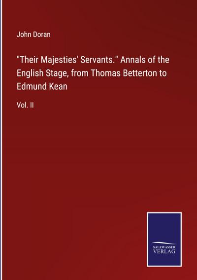 "Their Majesties’ Servants." Annals of the English Stage, from Thomas Betterton to Edmund Kean
