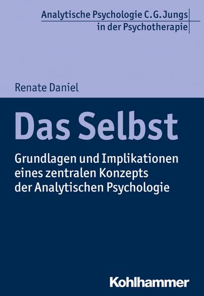 Das Selbst: Grundlagen und Implikationen eines zentralen Konzepts der Analytischen Psychologie (Analytische Psychologie C. G. Jungs in der Psychotherapie)