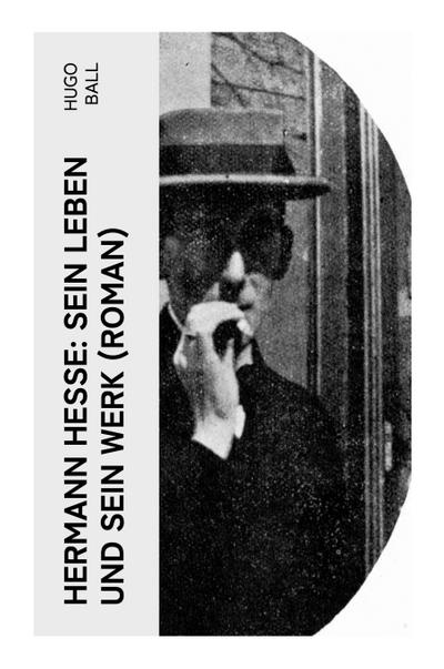 Hermann Hesse: Sein Leben und sein Werk (Roman)
