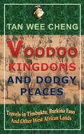 Voodoo Kingdoms And Dodgy Places: Travels in Timbuktu, Burkina Faso And Other West African Lands