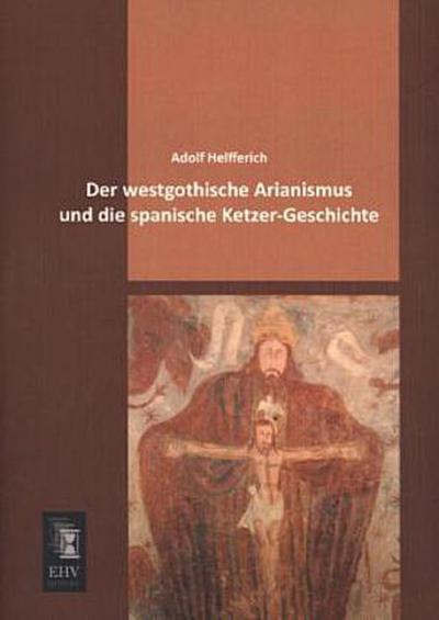 Der westgothische Arianismus und die spanische Ketzer-Geschichte