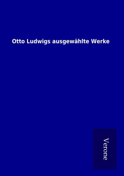 Otto Ludwigs ausgewählte Werke