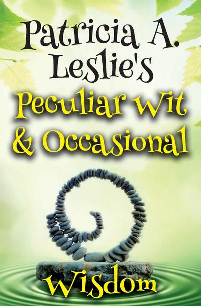 Patricia A. Leslie’s Peculiar Wit & Occasional Wisdom